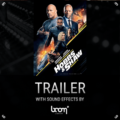 BOOM SFX in “Fast & Furious: Hobbs & Shaw” Official Movie Trailer