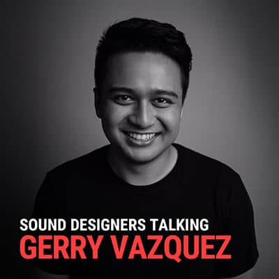 SOUND DESIGNERS TALKING: GERRY VAZQUEZ
