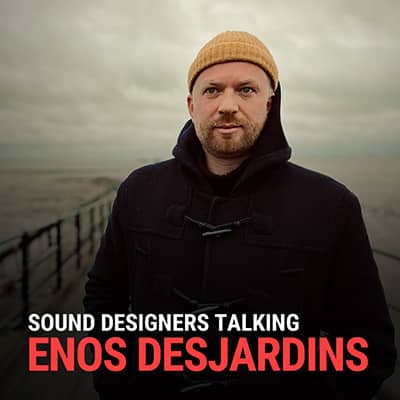 SOUND DESIGNERS TALKING: ENOS DESJARDINS