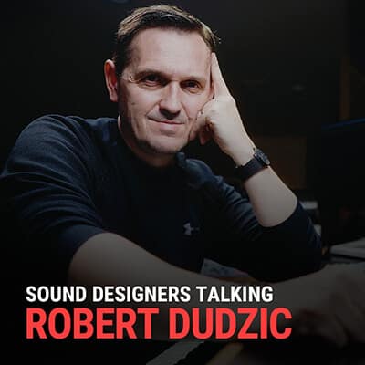 SOUND DESIGNERS TALKING: ROBERT DUDZIC