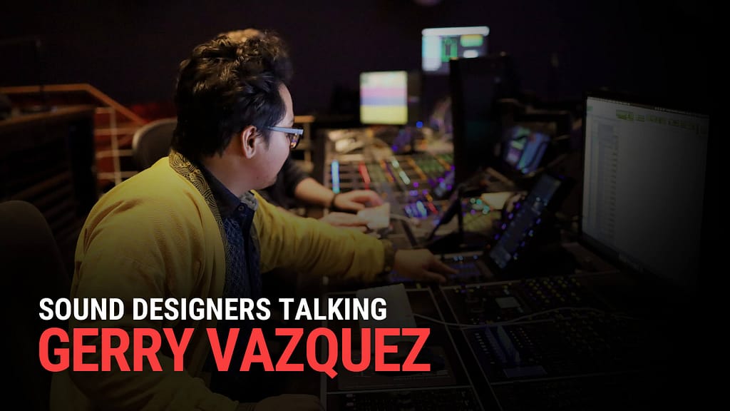 SOUND DESIGNERS TALKING: GERRY VAZQUEZ