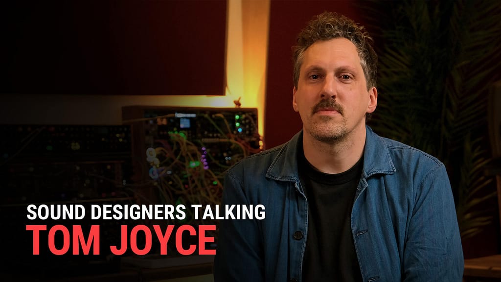 SOUND DESIGNERS TALKING: TOM JOYCE